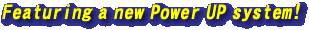 Featuring a new Power UP system!
